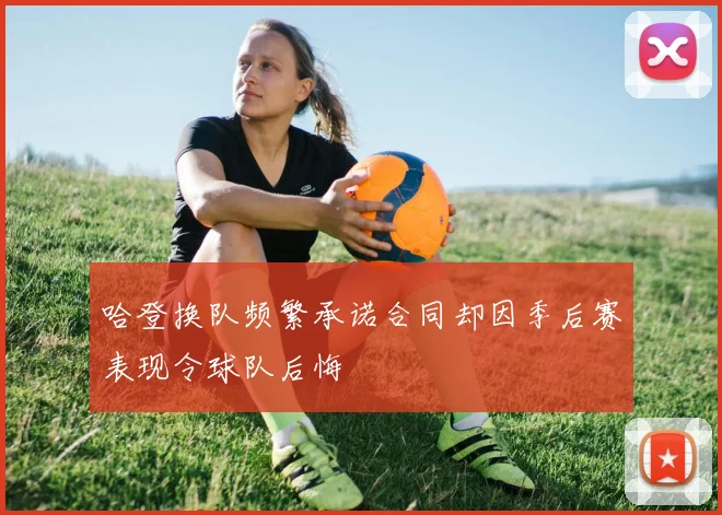 哈登换队频繁承诺合同却因季后赛表现令球队后悔