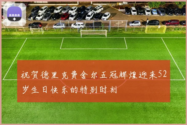 祝贺德里克费舍尔五冠辉煌迎来52岁生日快乐的特别时刻